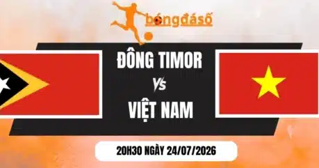 Tỷ Lệ Kèo Đông Timor Vs Việt Nam – Vòng Bảng AFF Cup 20h30 Ngày 24/07/2026
